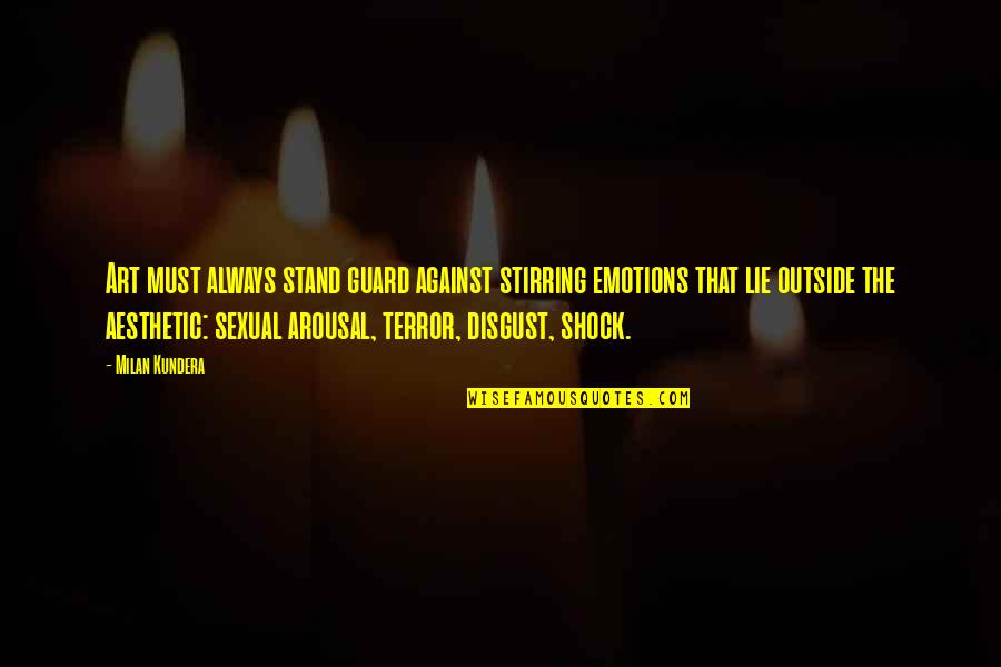 The Terror Quotes By Milan Kundera: Art must always stand guard against stirring emotions
