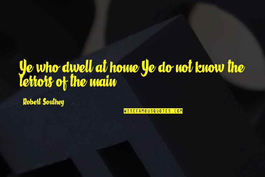 The Terror Quotes By Robert Southey: Ye who dwell at home,Ye do not know