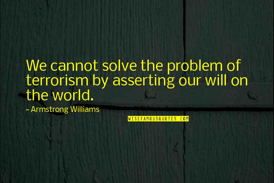 The Terrorism Quotes By Armstrong Williams: We cannot solve the problem of terrorism by The Terrorism Quotes By Armstrong Williams: We cannot solve the problem of terrorism by