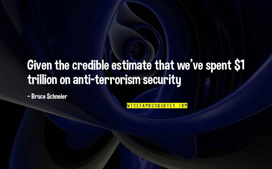 The Terrorism Quotes By Bruce Schneier: Given the credible estimate that we've spent $1 The Terrorism Quotes By Bruce Schneier: Given the credible estimate that we've spent $1