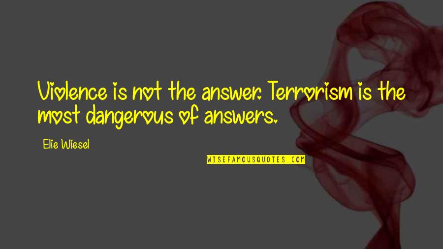 The Terrorism Quotes By Elie Wiesel: Violence is not the answer. Terrorism is the