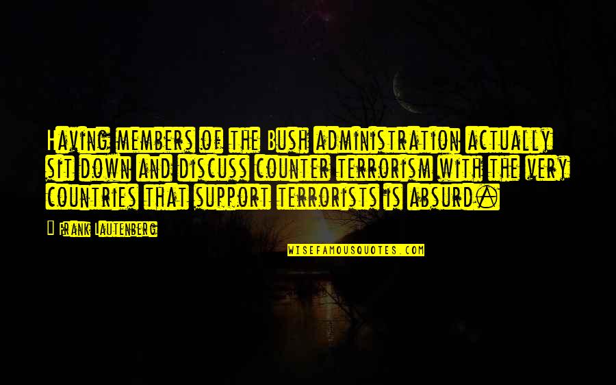 The Terrorism Quotes By Frank Lautenberg: Having members of the Bush administration actually sit The Terrorism Quotes By Frank Lautenberg: Having members of the Bush administration actually sit