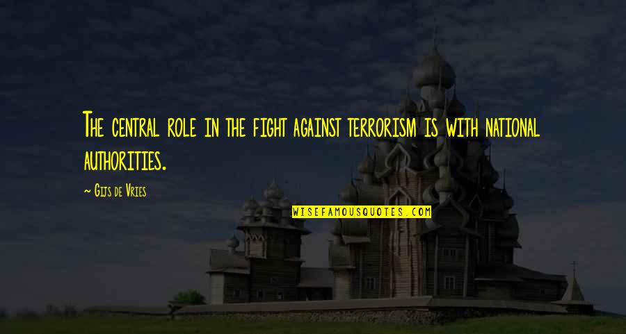 The Terrorism Quotes By Gijs De Vries: The central role in the fight against terrorism