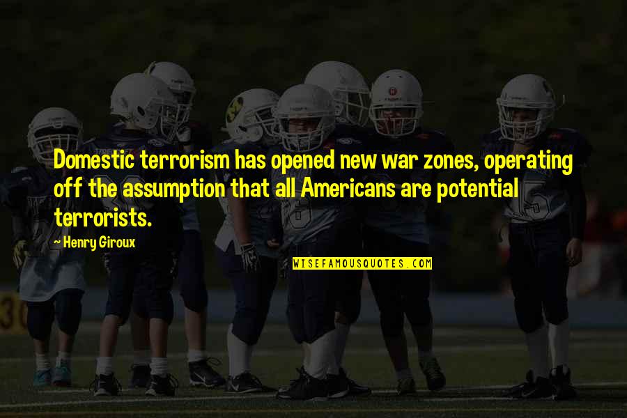 The Terrorism Quotes By Henry Giroux: Domestic terrorism has opened new war zones, operating The Terrorism Quotes By Henry Giroux: Domestic terrorism has opened new war zones, operating
