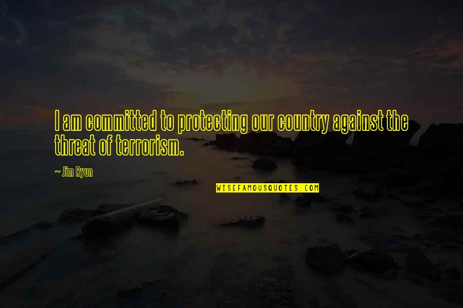 The Terrorism Quotes By Jim Ryun: I am committed to protecting our country against