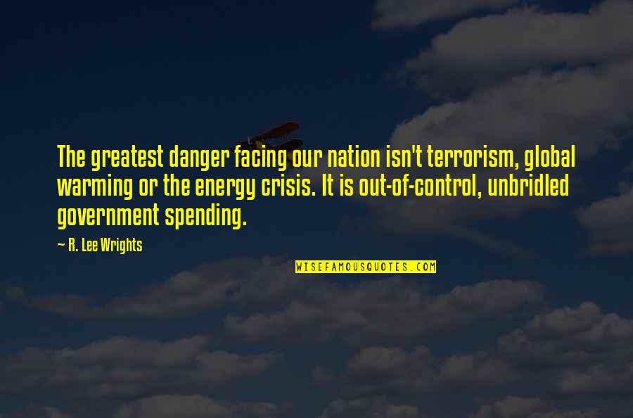 The Terrorism Quotes By R. Lee Wrights: The greatest danger facing our nation isn't terrorism, The Terrorism Quotes By R. Lee Wrights: The greatest danger facing our nation isn't terrorism,