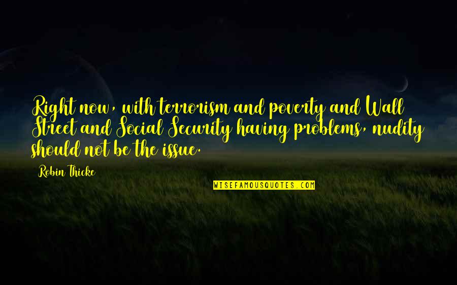 The Terrorism Quotes By Robin Thicke: Right now, with terrorism and poverty and Wall The Terrorism Quotes By Robin Thicke: Right now, with terrorism and poverty and Wall