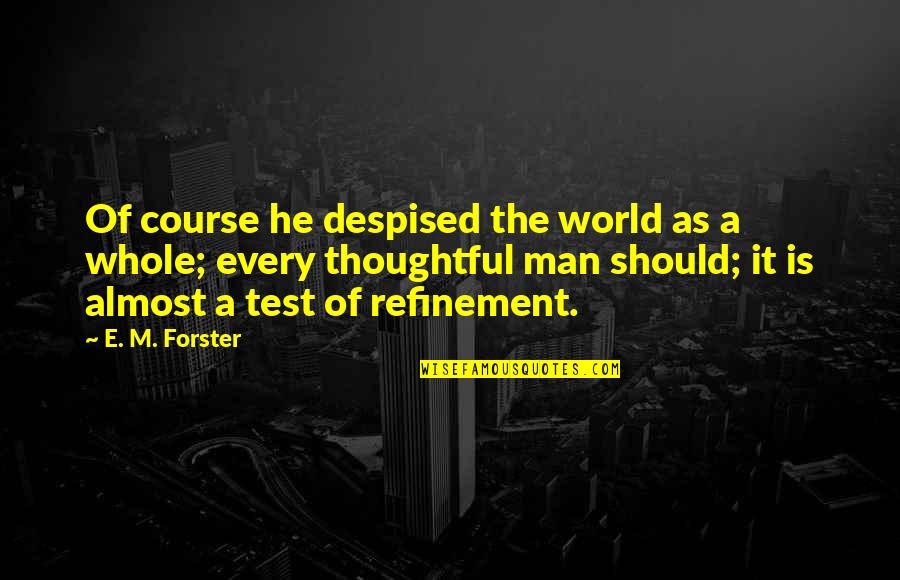 The Test Of A Man Quotes By E. M. Forster: Of course he despised the world as a