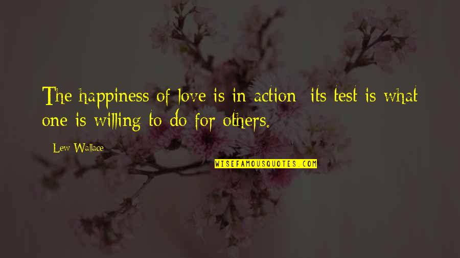 The Test Of Love Quotes By Lew Wallace: The happiness of love is in action; its