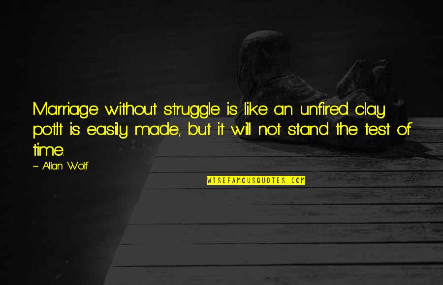 The Test Of Time Quotes By Allan Wolf: Marriage without struggle is like an unfired clay