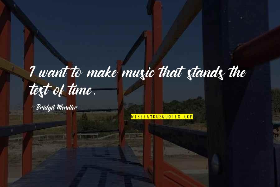 The Test Of Time Quotes By Bridgit Mendler: I want to make music that stands the