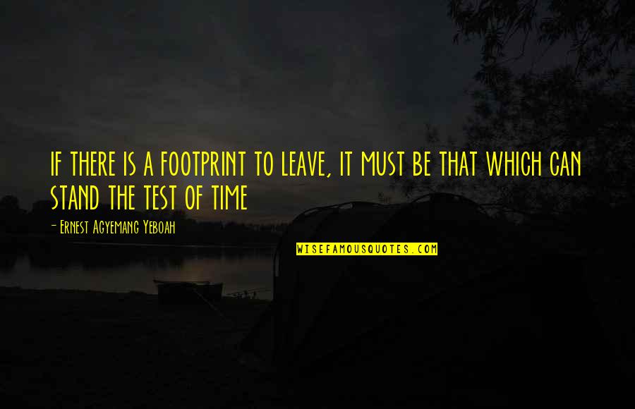 The Test Of Time Quotes By Ernest Agyemang Yeboah: if there is a footprint to leave, it