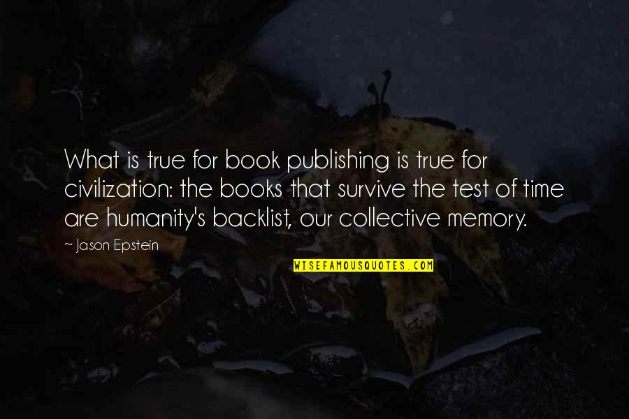 The Test Of Time Quotes By Jason Epstein: What is true for book publishing is true