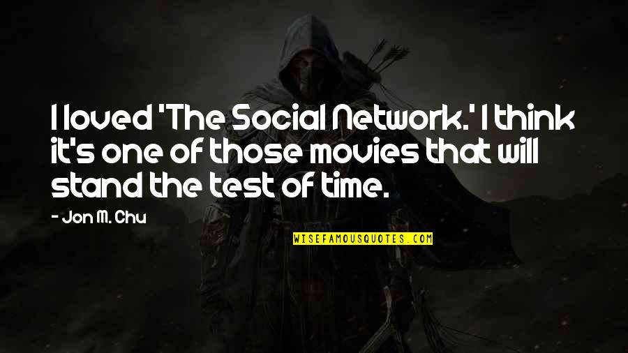 The Test Of Time Quotes By Jon M. Chu: I loved 'The Social Network.' I think it's