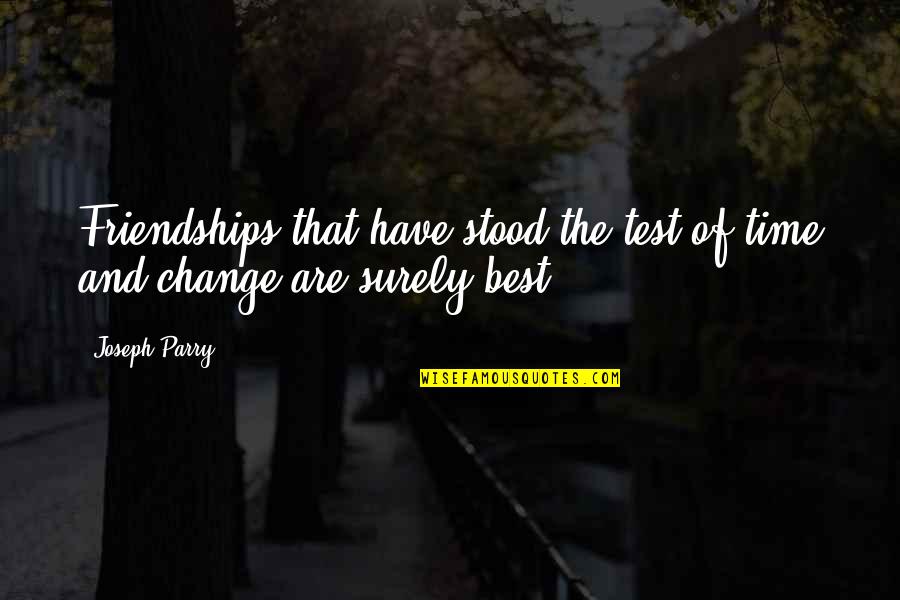 The Test Of Time Quotes By Joseph Parry: Friendships that have stood the test of time
