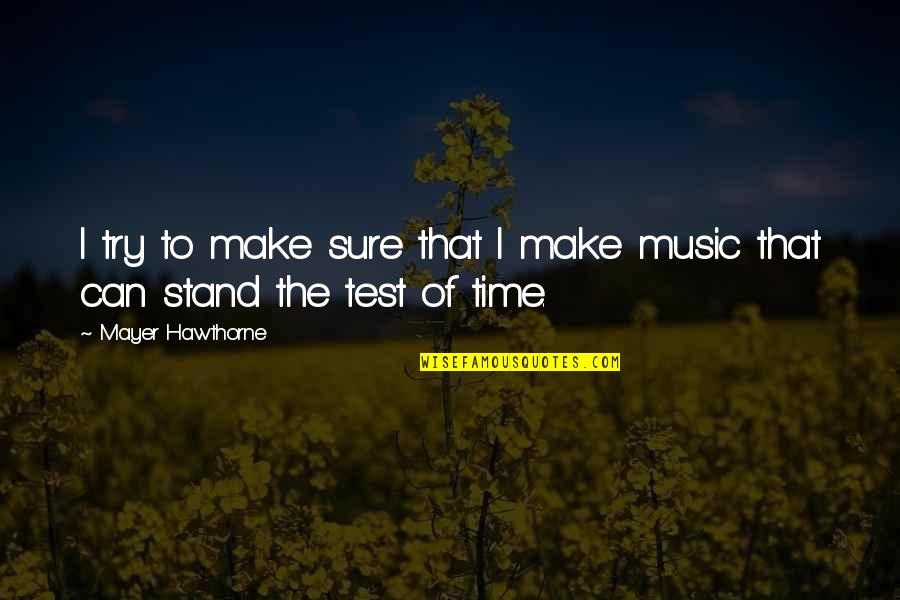 The Test Of Time Quotes By Mayer Hawthorne: I try to make sure that I make