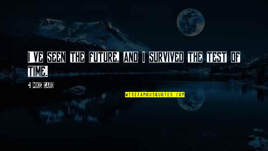 The Test Of Time Quotes By Mike Caro: I've seen the future, and I survived the