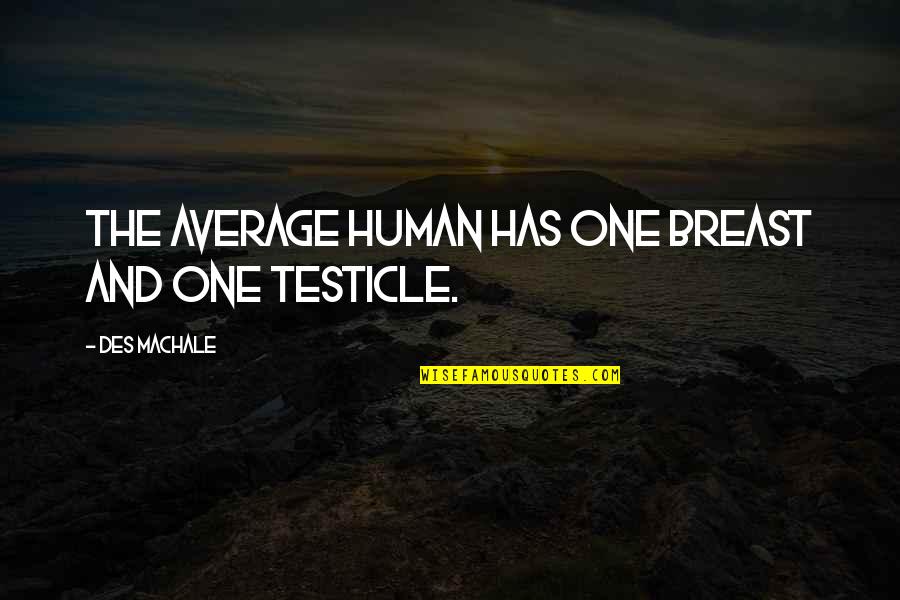 The Testicles Quotes By Des MacHale: The average human has one breast and one