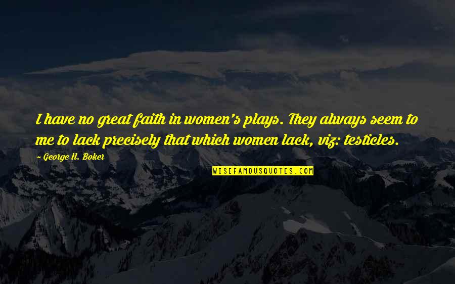 The Testicles Quotes By George H. Boker: I have no great faith in women's plays.