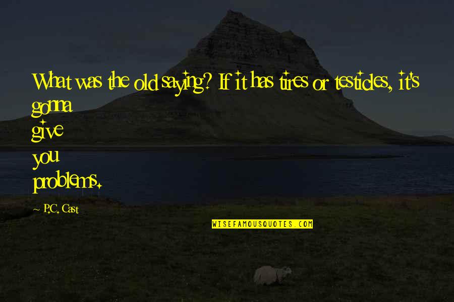 The Testicles Quotes By P.C. Cast: What was the old saying? If it has
