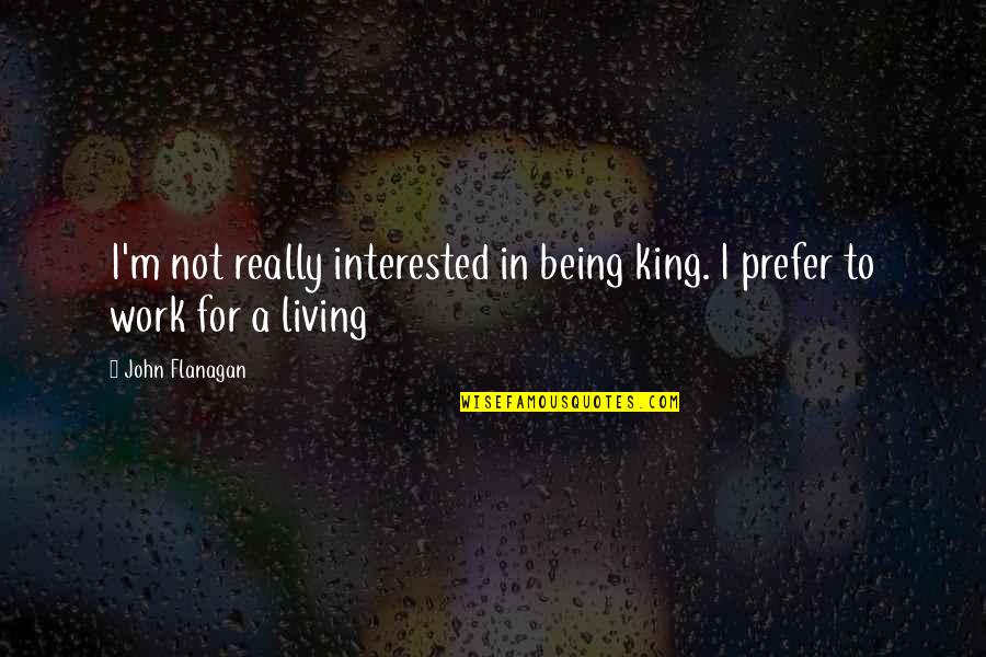 The Texas Chainsaw Massacre Quotes By John Flanagan: I'm not really interested in being king. I