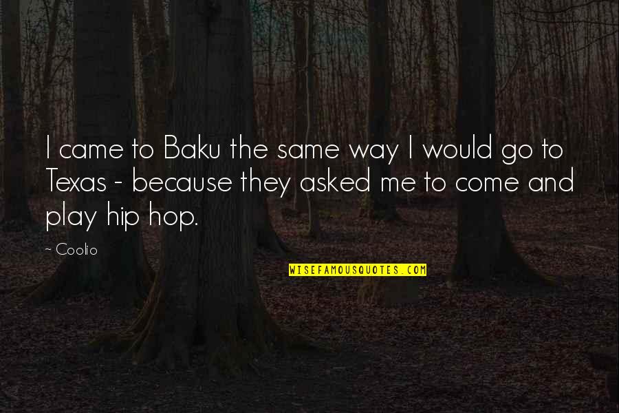 The Texas Quotes By Coolio: I came to Baku the same way I