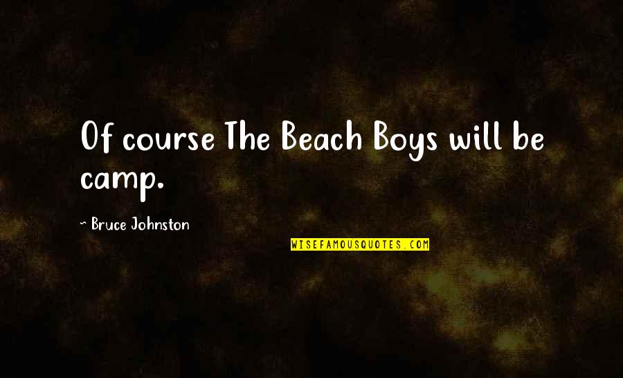 The The Beach Quotes By Bruce Johnston: Of course The Beach Boys will be camp.