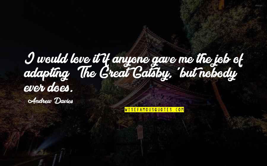 The The Great Gatsby Quotes By Andrew Davies: I would love it if anyone gave me
