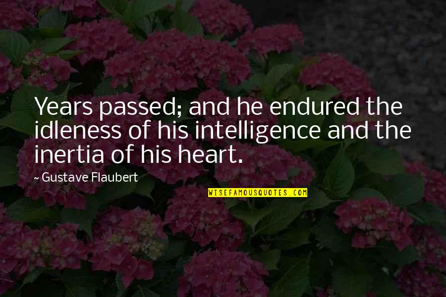 The The Heart Quotes By Gustave Flaubert: Years passed; and he endured the idleness of