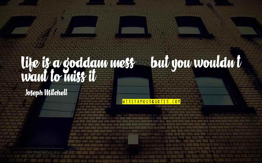 The Thenardiers Quotes By Joseph Mitchell: Life is a goddam mess ... but you The Thenardiers Quotes By Joseph Mitchell: Life is a goddam mess ... but you