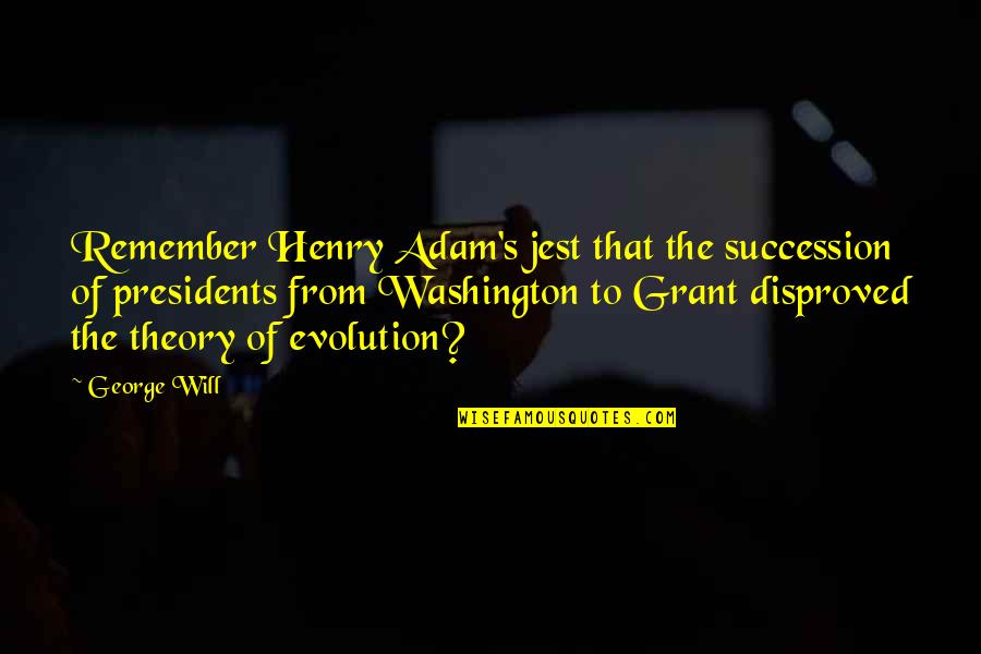 The Theory Of Evolution Quotes By George Will: Remember Henry Adam's jest that the succession of