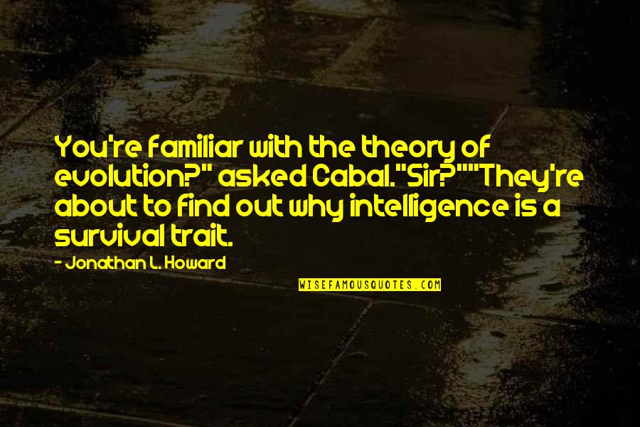 The Theory Of Evolution Quotes By Jonathan L. Howard: You're familiar with the theory of evolution?" asked