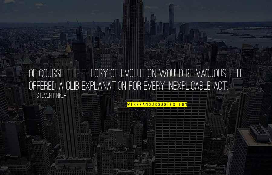 The Theory Of Evolution Quotes By Steven Pinker: Of course the theory of evolution would be