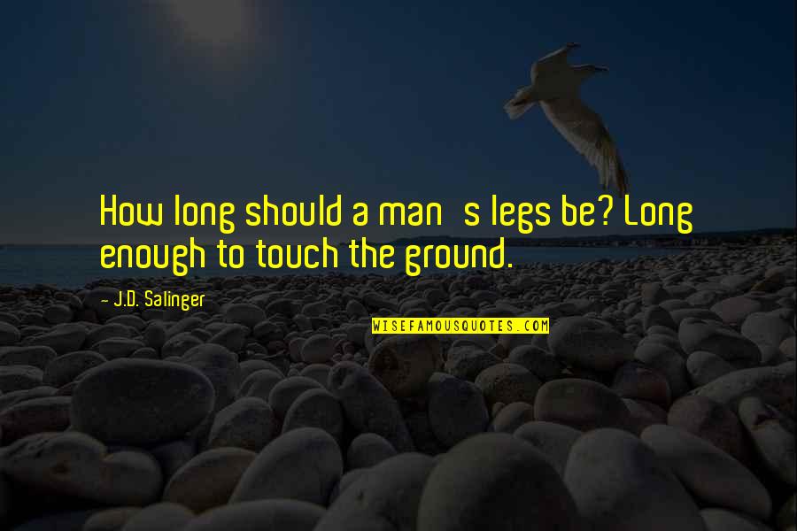 The Thespian Catalyst Quotes By J.D. Salinger: How long should a man's legs be? Long