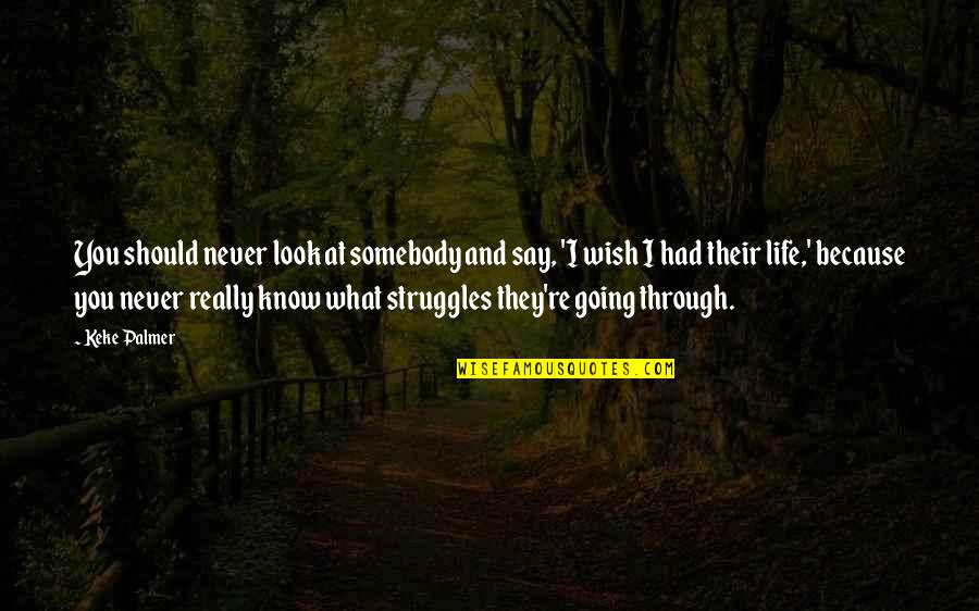 The Thespian Catalyst Quotes By Keke Palmer: You should never look at somebody and say, The Thespian Catalyst Quotes By Keke Palmer: You should never look at somebody and say,