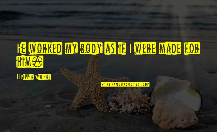The Thespian Catalyst Quotes By Pepper Winters: He worked my body as if I were The Thespian Catalyst Quotes By Pepper Winters: He worked my body as if I were