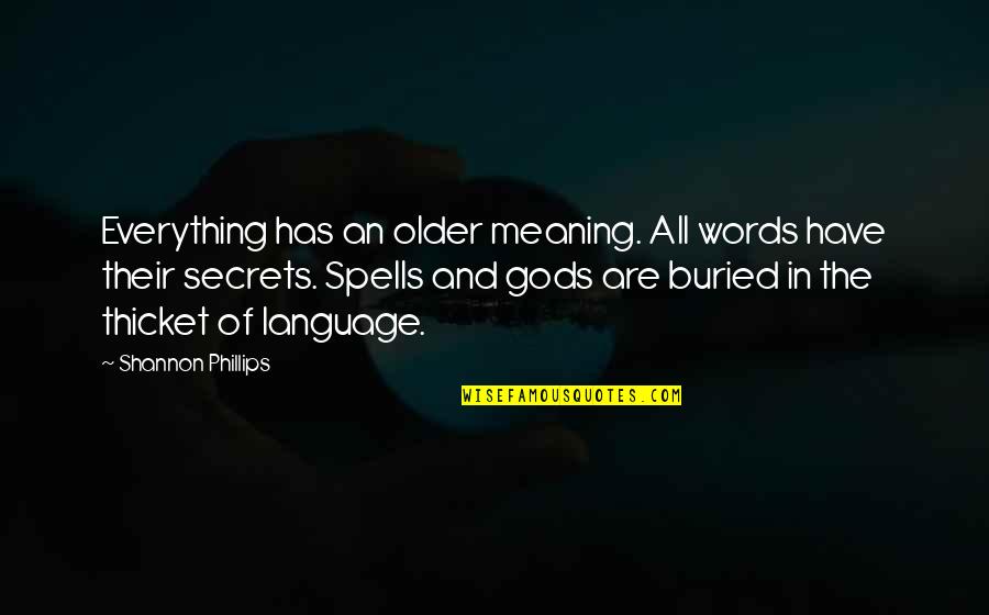 The Thicket Quotes By Shannon Phillips: Everything has an older meaning. All words have