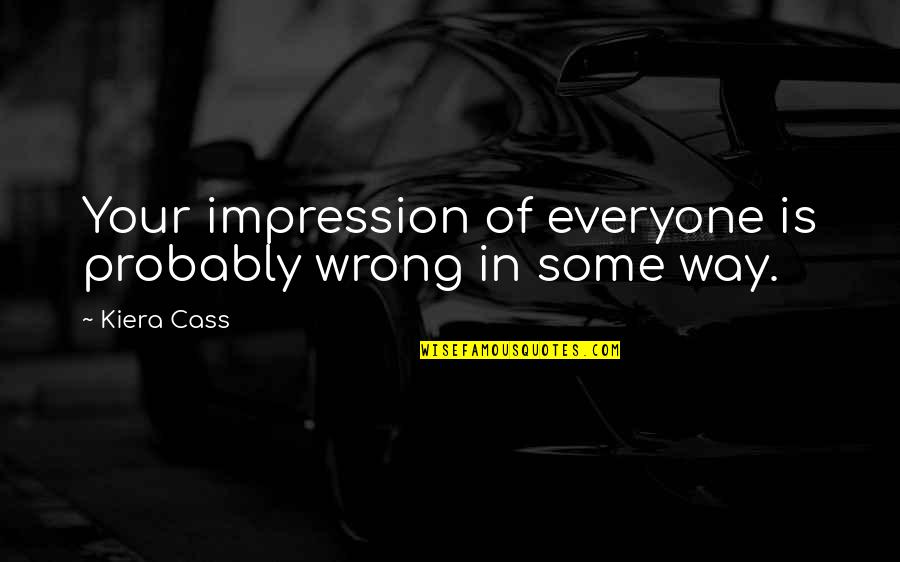 The Thief And The Dogs Rauf Quotes By Kiera Cass: Your impression of everyone is probably wrong in