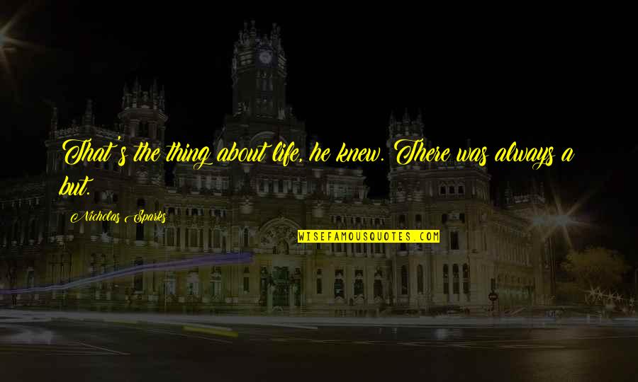 The Thing About Life Quotes By Nicholas Sparks: That's the thing about life, he knew. There The Thing About Life Quotes By Nicholas Sparks: That's the thing about life, he knew. There