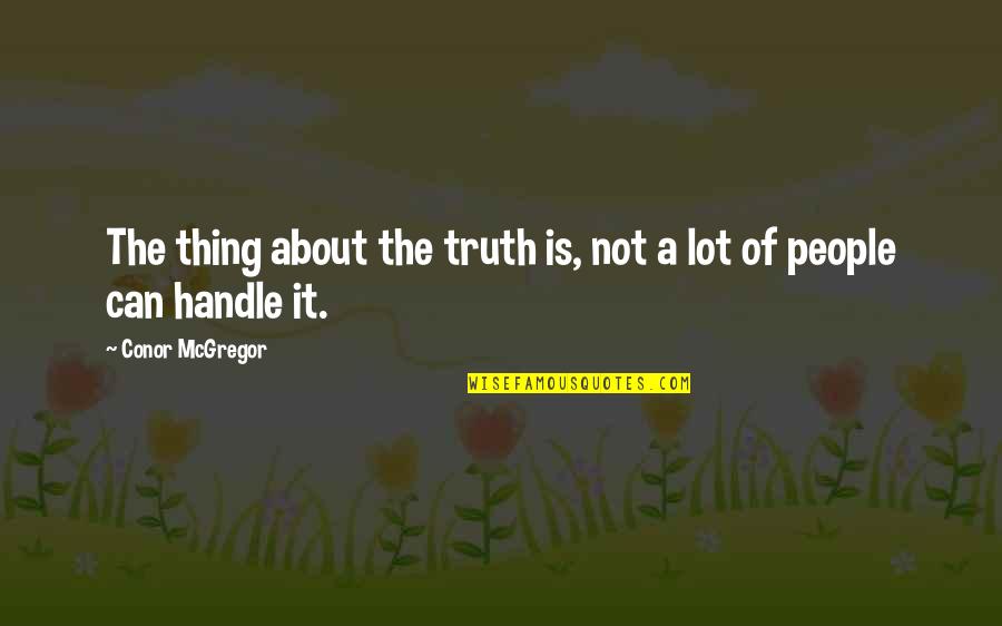 The Thing About The Truth Quotes By Conor McGregor: The thing about the truth is, not a