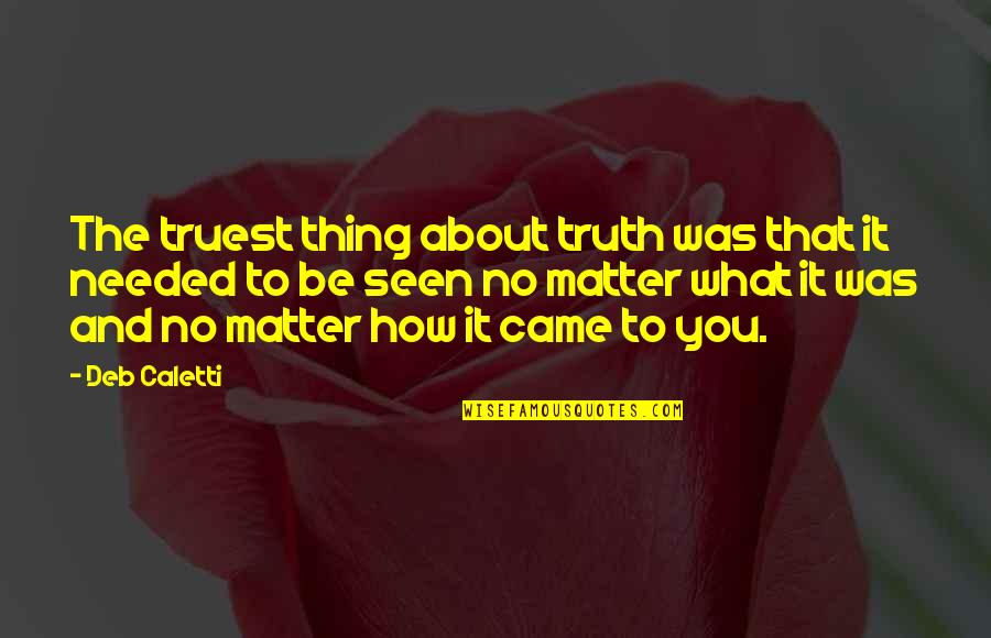 The Thing About The Truth Quotes By Deb Caletti: The truest thing about truth was that it