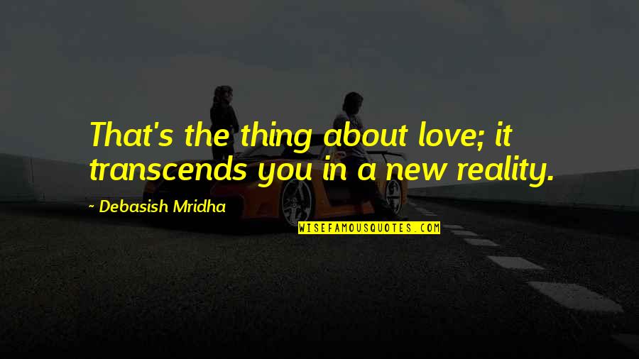 The Thing About The Truth Quotes By Debasish Mridha: That's the thing about love; it transcends you