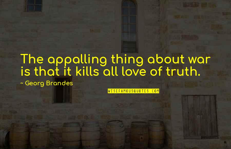 The Thing About The Truth Quotes By Georg Brandes: The appalling thing about war is that it