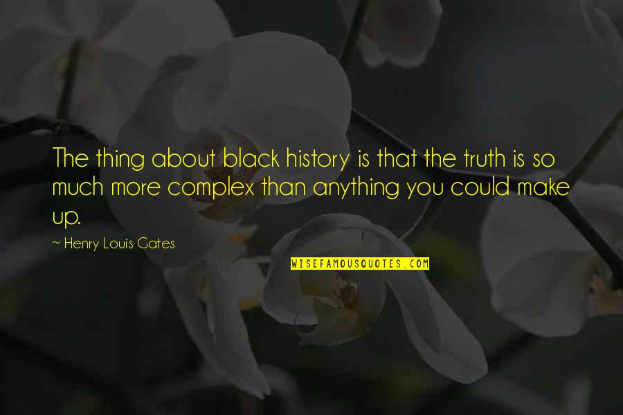The Thing About The Truth Quotes By Henry Louis Gates: The thing about black history is that the