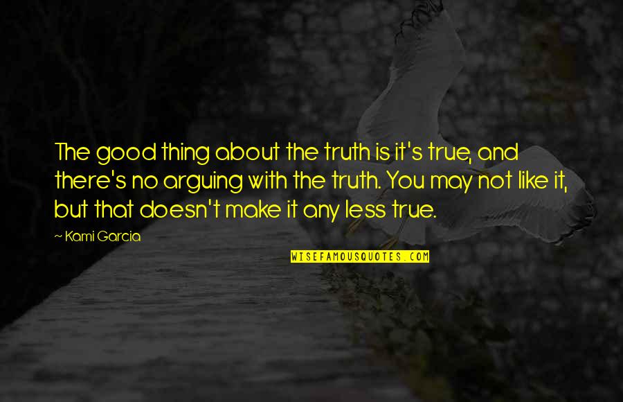 The Thing About The Truth Quotes By Kami Garcia: The good thing about the truth is it's