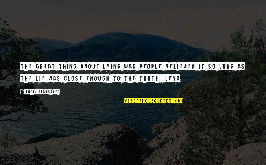 The Thing About The Truth Quotes By Karin Slaughter: the great thing about lying was people believed