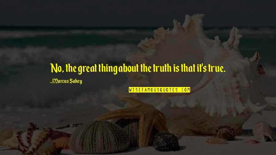 The Thing About The Truth Quotes By Marcus Sakey: No, the great thing about the truth is