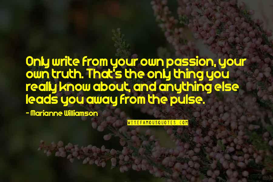 The Thing About The Truth Quotes By Marianne Williamson: Only write from your own passion, your own