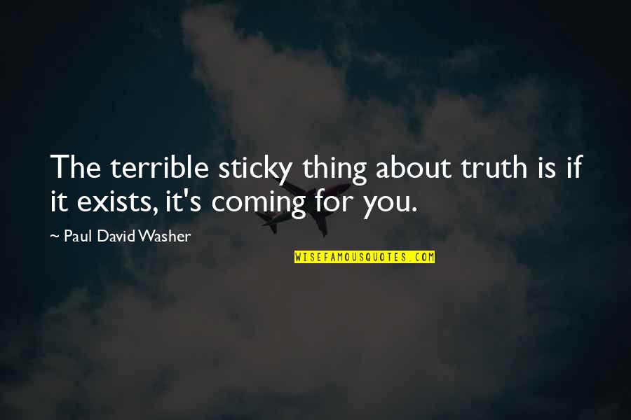 The Thing About The Truth Quotes By Paul David Washer: The terrible sticky thing about truth is if
