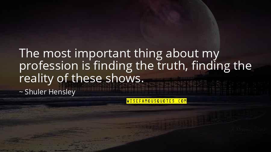 The Thing About The Truth Quotes By Shuler Hensley: The most important thing about my profession is